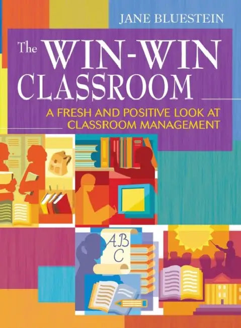 The Win-Win Classroom: A Fresh and Positive Look at Classroom Management by Jane Bluestein