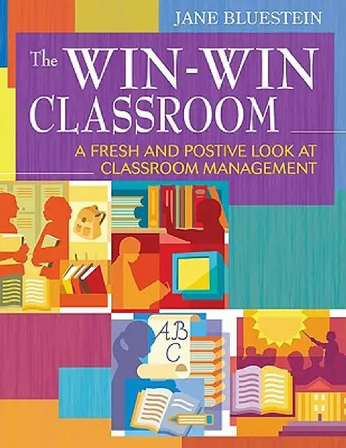 The Win-Win Classroom: A Fresh and Positive Look at Classroom Management by Jane E. Bluestein