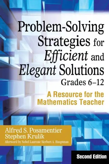 Problem-Solving Strategies for Efficient and Elegant Solutions, Grades 6-12: A Resource for the Mathematics Teacher by Alfred S. Posamentier, Stephen Krulik