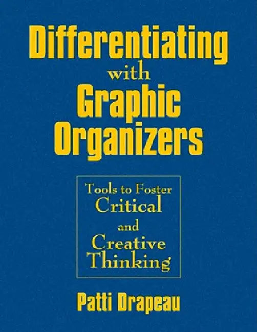 Differentiating With Graphic Organizers: Tools to Foster Critical and Creative Thinking by Patti Drapeau
