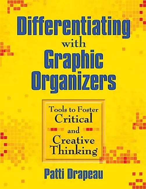 Differentiating With Graphic Organizers: Tools to Foster Critical and Creative Thinking by Patti Drapeau