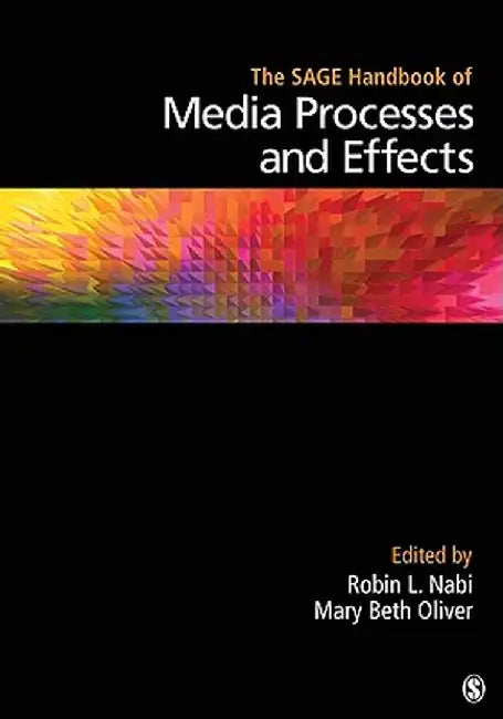 The SAGE Handbook of Media Processes and Effects by Robin L. Nabi