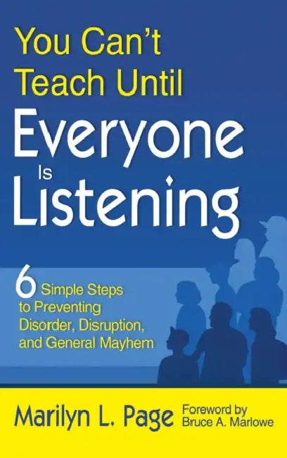 You Can't Teach Until Everyone Is Listening: Six Simple Steps to Preventing Disorder, Disruption, and General Mayhem by Marilyn L. Page