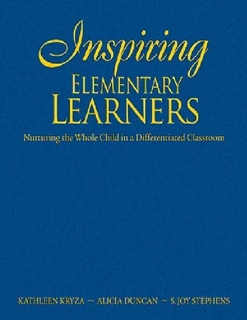 Inspiring Elementary Learners: Nurturing the Whole Child in a Differentiated Classroom by Kathleen Kryza, Alicia Duncan, S. Joy Stephens