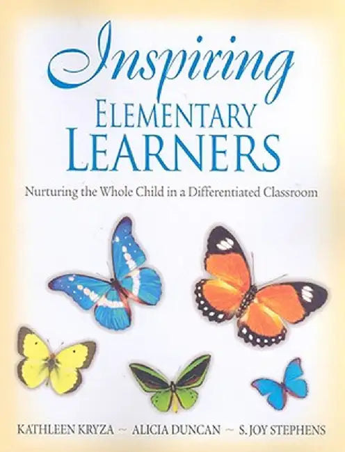 Inspiring Elementary Learners: Nurturing the Whole Child in a Differentiated Classroom by Kathleen Kryza