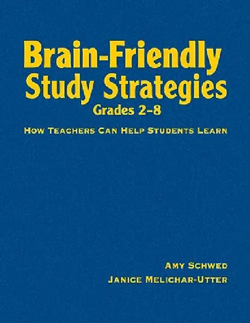 Brain-Friendly Study Strategies, Grades 2-8: How Teachers Can Help Students Learn by Amy Schwed, Janice Melichar-Utter