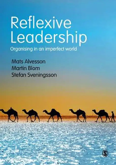 Reflexive Leadership: Organising in an imperfect world by Mats Alvesson