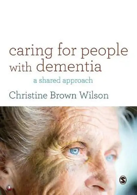 Caring for People with Dementia: A Shared Approach by Christine Brown Wilson