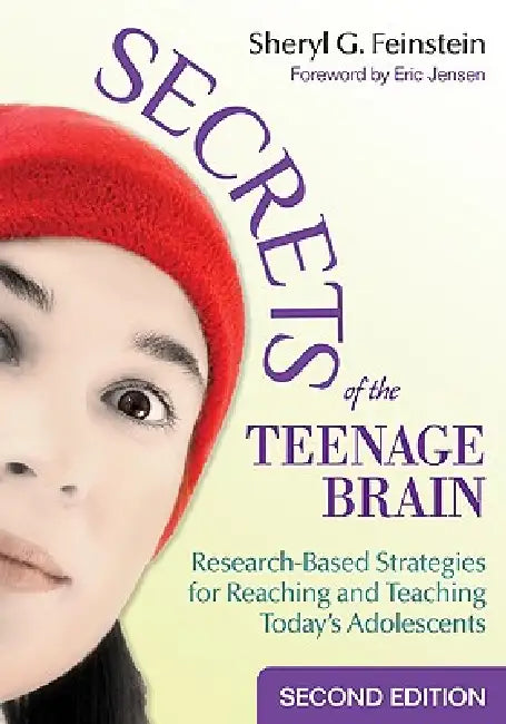 Secrets of the Teenage Brain: Research-Based Strategies for Reaching and Teaching Today′s Adolescents by Sheryl G. Feinstein