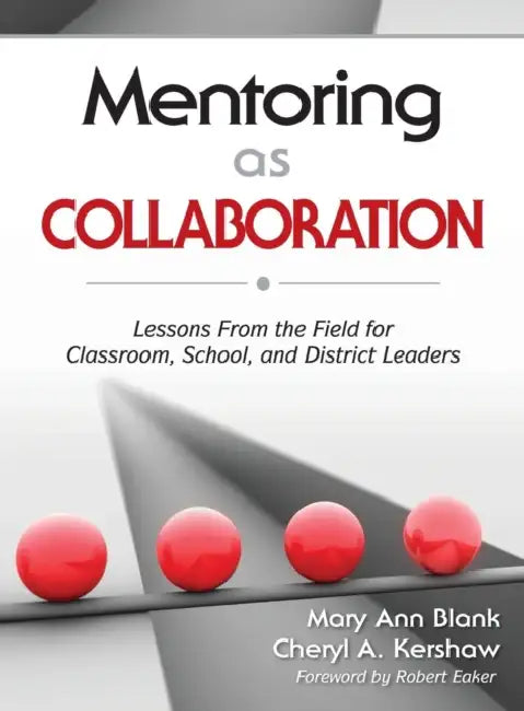 Mentoring as Collaboration: Lessons From the Field for Classroom, School, and District Leaders by Mary Ann Blank, Cheryl A. Kershaw
