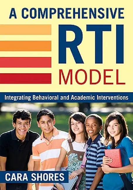 A Comprehensive RTI Model: Integrating Behavioral and Academic Interventions by Cara Shores