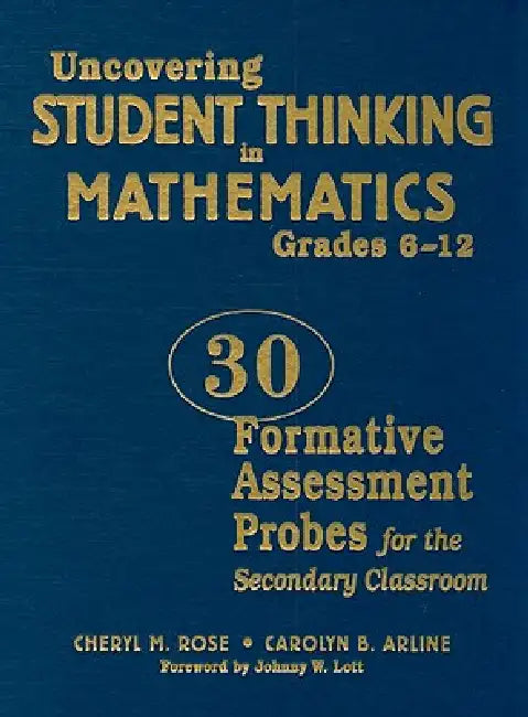 Uncovering Student Thinking in Mathematics, Grades 6-12: 30 Formative Assessment Probes for the Secondary Classroom by Cheryl M. Rose, Carolyn B. Arline