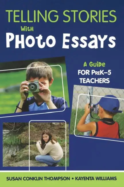 Telling Stories With Photo Essays: A Guide for PreK-5 Teachers by Susan Conklin Thompson, Kayenta Williams