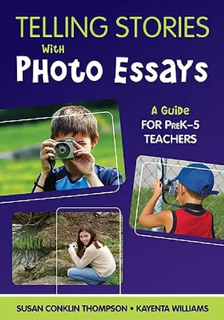 Telling Stories with Photo Essays: A Guide for PreK-5 Teachers by Susan Conklin Thompson