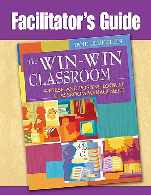Facilitator's Guide to The Win-Win Classroom: A Fresh and Positive Look at Classroom Management by Jane Bluestein