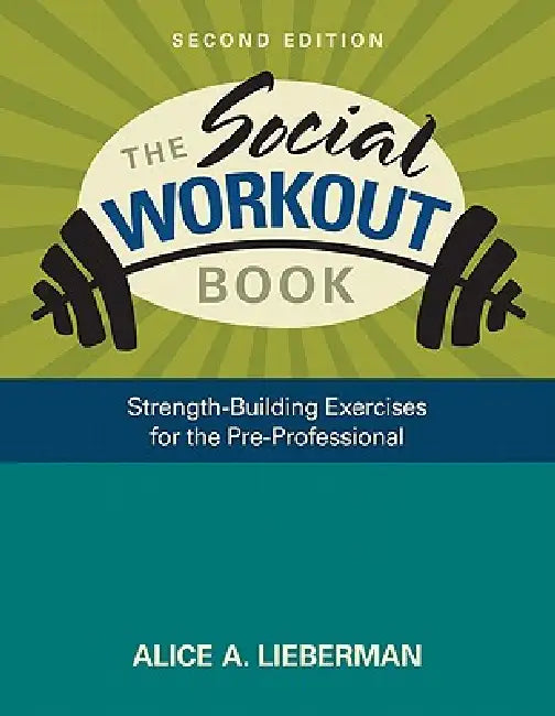 The Social Workout Book: Strength-Building Exercises for the Pre-Professional by Alice A. Lieberman