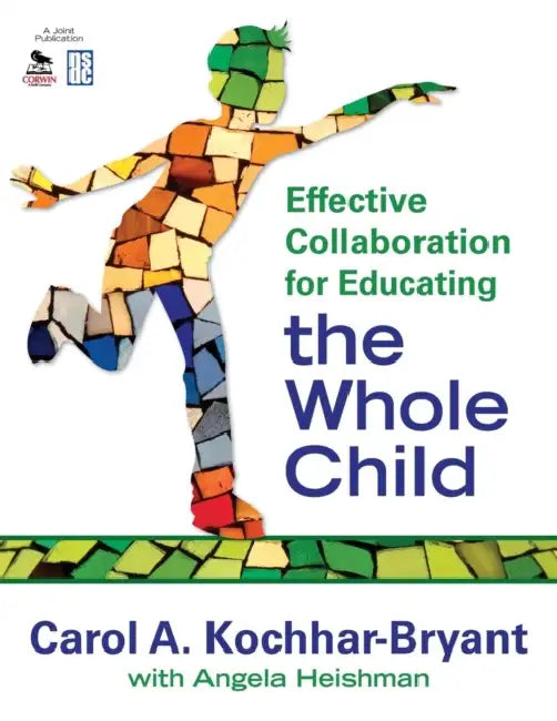 Effective Collaboration for Educating the Whole Child by Carol A. Kochhar-Bryant, Angela Heishman