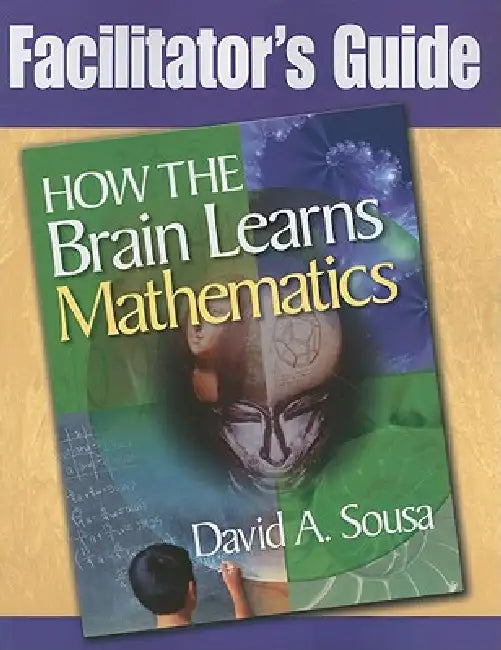 Facilitator's Guide, How the Brain Learns Mathematics by David a. Sousa