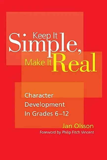 Keep It Simple, Make It Real: Character Development in Grades 6-12 by Jan Olsson