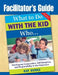 Facilitator's Guide to What to Do With the Kid Who... by Kay Burke