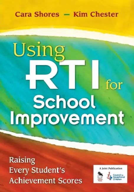 Using Rti for School Improvement: Raising Every Student's Achievement Scores by Cara Shores, Kim Chester