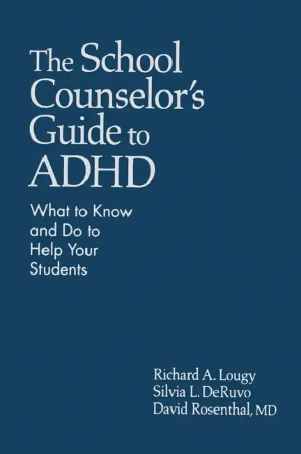 The School Counselor's Guide to ADHD: What to Know and Do to Help Your Students by Richard A. Lougy, Silvia L. Deruvo, David Rosenthal