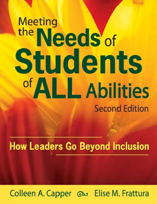Meeting the Needs of Students of ALL Abilities: How Leaders Go Beyond Inclusion by Colleen A. Capper, Elise M. Frattura