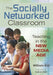 The Socially Networked Classroom: Teaching in the New Media Age by William Kist