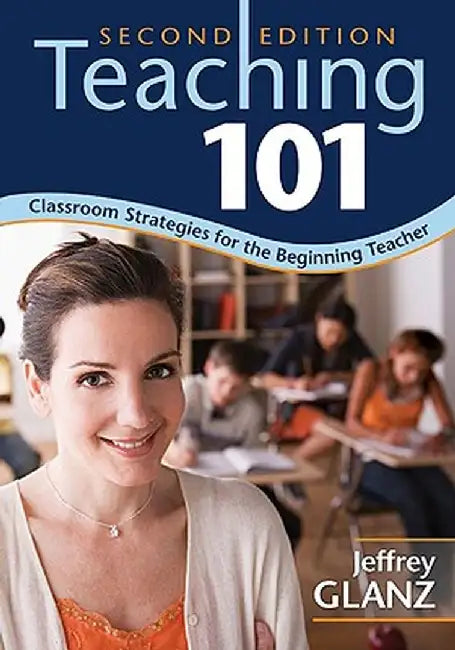 Teaching 101: Classroom Strategies for the Beginning Teacher by Jeffrey Glanz