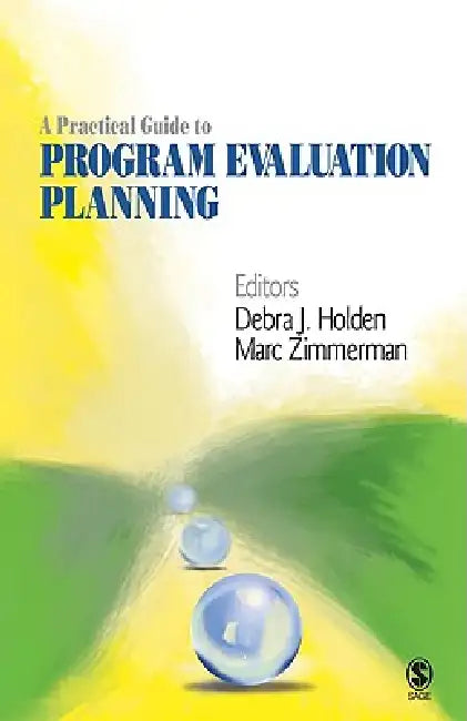 A Practical Guide to Program Evaluation Planning: Theory and Case Examples by Debra J. Holden, Marc A. Zimmerman