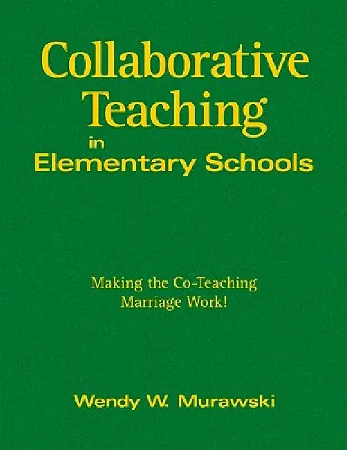 Collaborative Teaching in Elementary Schools: Making the Co-Teaching Marriage Work! by Wendy W. Murawski