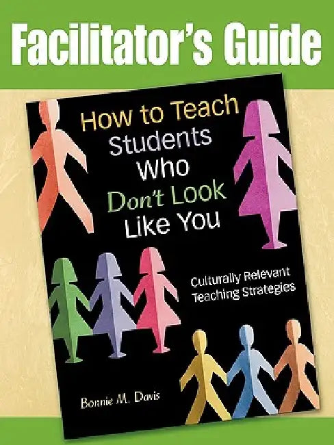 How to Teach Students Who Don't Look Like You: Culturally Relevant Teaching Strategies (Facilitator's Guide) by Bonnie M. Davis