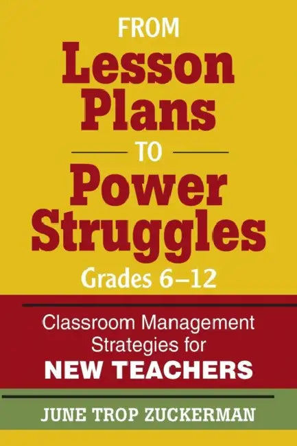 From Lesson Plans to Power Struggles, Grades 6-12: Classroom Management Strategies for New Teachers by June Trop Zuckerman