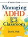 Managing ADHD in the K-8 Classroom: A Teacher's Guide by Grad L. Flick
