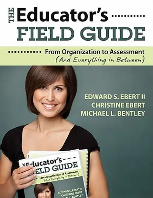 The Educator's Field Guide: From Organization to Assessment (And Everything in Between) by Edward S., II Ebert