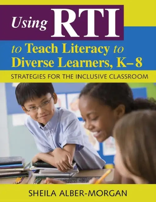 Using RTI to Teach Literacy to Diverse Learners, K-8: Strategies for the Inclusive Classroom by Sheila Alber-Morgan
