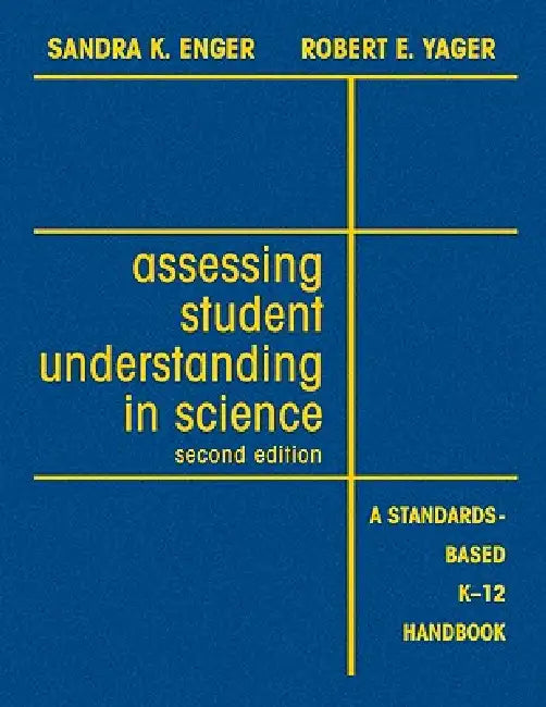 Assessing Student Understanding in Science: A Standards-Based K-12 Handbook by Sandra K. Enger, Robert E. Yager