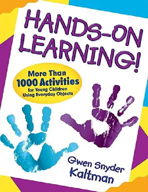 Hands-On Learning!: More Than 1000 Activities for Young Children Using Everyday Objects by Gwen Snyder Kaltman