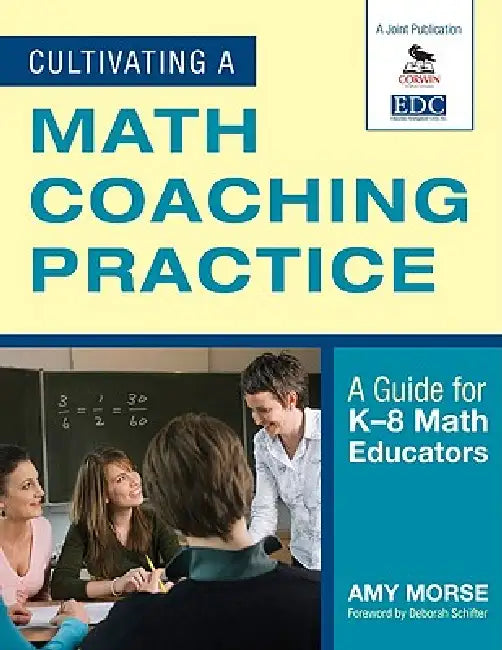 Cultivating a Math Coaching Practice: A Guide for K-8 Math Educators by Amy Morse