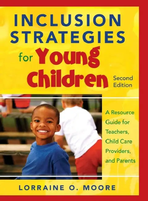 Inclusion Strategies for Young Children: A Resource Guide for Teachers, Child Care Providers, and Parents by Lorraine O. Moore