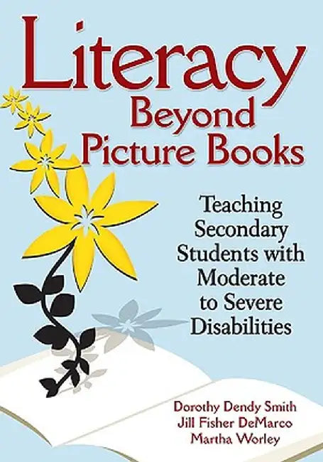 Literacy Beyond Picture Books: Teaching Secondary Students with Moderate to Severe Disabilities by Dorothy Dendy Smith
