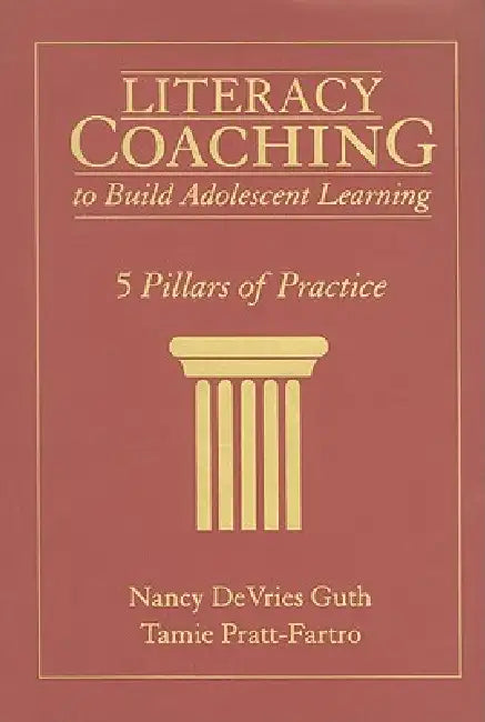 Literacy Coaching to Build Adolescent Learning: 5 Pillars of Practice by Nancy DeVries Guth, Tamie Pratt-Fartro