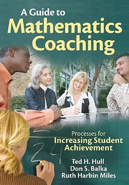 A Guide to Mathematics Coaching: Processes for Increasing Student Achievement by Ted H. Hull