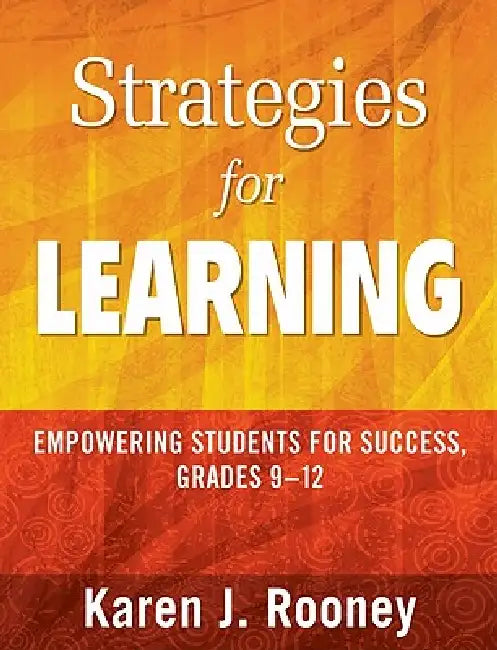 Strategies for Learning: Empowering Students for Success, Grades 9-12 by Karen J. Rooney