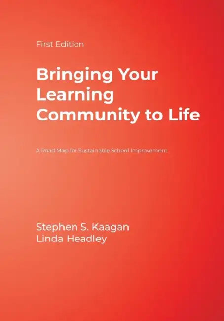 Bringing Your Learning Community to Life: A Road Map for Sustainable School Improvement by Stephen S. Kaagan, Linda Headley