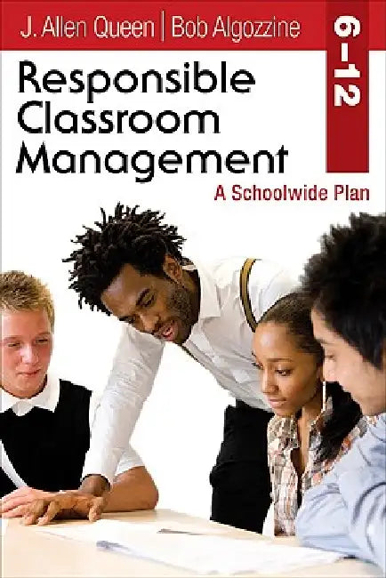 Responsible Classroom Management, Grades 6-12: A Schoolwide Plan by J. Allen Queen, Bob Algozzine