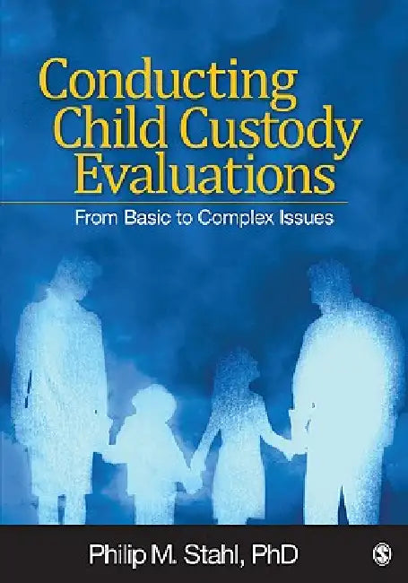 Conducting Child Custody Evaluations: From Basic to Complex Issues by Philip M. Stahl