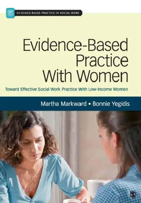 Evidence-Based Practice With Women: Toward Effective Social Work Practice With Low-Income Women by Martha Markward, Bonnie Yegidis