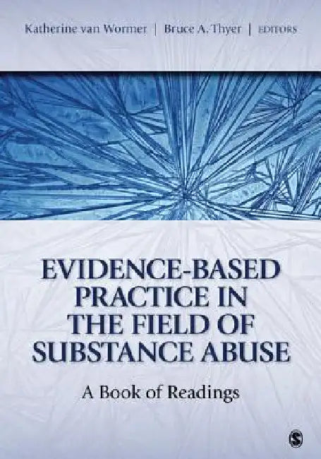Evidence-Based Practice in the Field of Substance Abuse: A Book of Readings by Katherine Van Wormer, Bruce A. Thyer