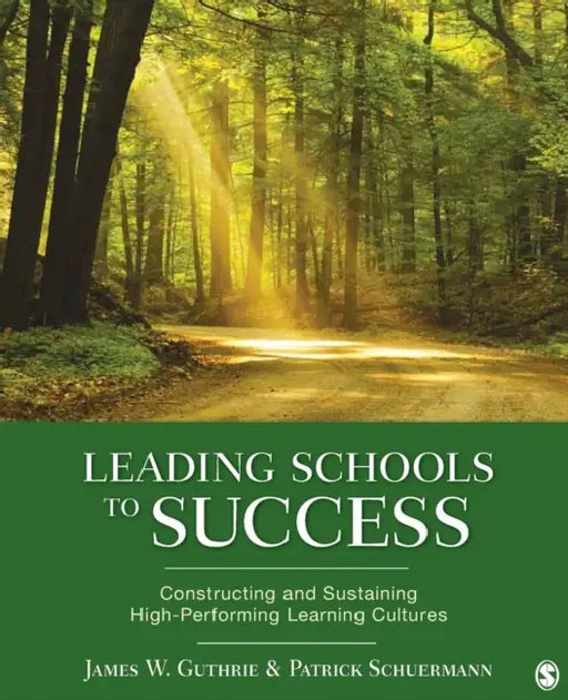 Leading Schools to Success: Constructing and Sustaining High-Performing Learning Cultures by James W. Guthrie, Patrick Schuermann